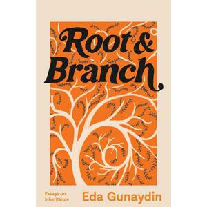 Root and Branch: Essays on Inheritance by Eda Gunaydin