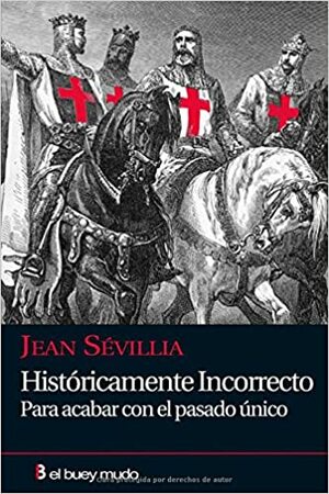 Históricamente incorrecto: para acabar con el pasado único by Jean Sévillia