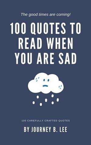 100 Quotes To Read When You Are Sad by Journey B. Lee