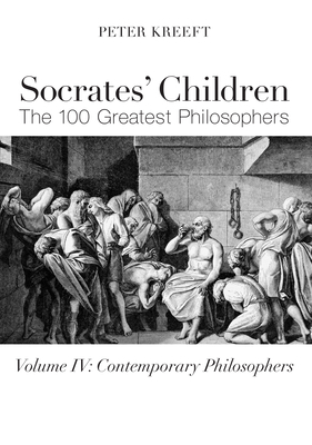 Socrates' Children: Contemporary: The 100 Greatest Philosophers by Peter Kreeft