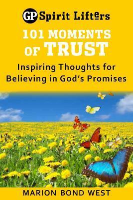 101 Moments of Trust: Inspiring Thoughts for Believing in God's Promises by Marion Bond West