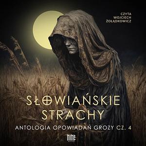 Słowiańskie strachy. Antologia opowiadań grozy. Część 4  by Marta Krajewska, Jarosław Dobrowolski, Małgorzata Lewandowska, Aleksandra Bednarska, Tomasz Siwiec, Jarek Dobrowolski, Agata Sobisz, Dagmara Adwentowska, Jacek Pelczar, Marcin Halski, Agnieszka Kuchmister, Daniel Jaśko