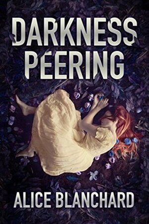 Darkness Peering by Alice Blanchard