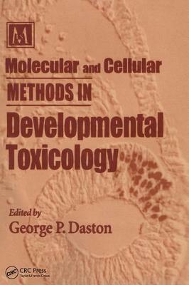 Molecular and Cellular Methods in Developmental Toxicology by George P. Daston