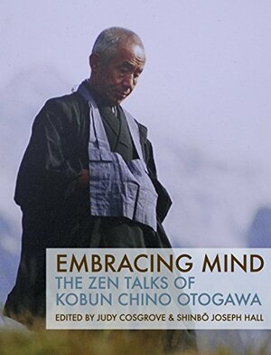 Embracing Mind: The Zen Talks of Kobun Chino Otogawa by Judy Cosgrove, Kobun Chino Otogawa, Shinbō Joseph Hall