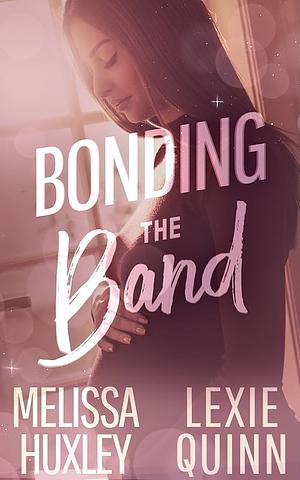 Bonding the band by Melissa Huxley, Lexie Quinn