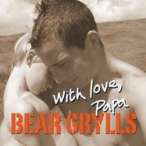 With Love, Papa by Bear Grylls