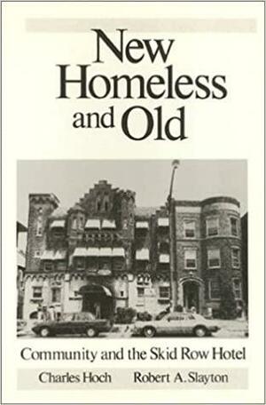 New Homeless and Old: Community and the Skid Row Hotel by Charles J. Hoch, Robert A. Slayton