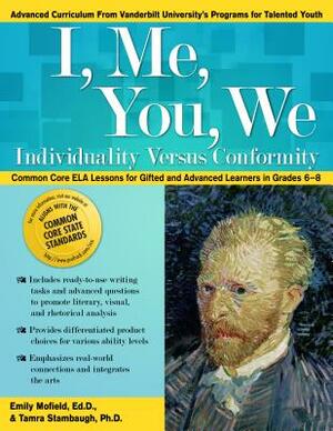 I, Me, You, We: Individuality Versus Conformity: Common Core Ela Lessons for Gifted and Advanced Learners in Grades 6-8 by Emily Mofield, Tamra Stambaugh