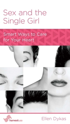 Sex and the Single Girl: Smart Ways to Care for Your Heart by Ellen Mary Dykas