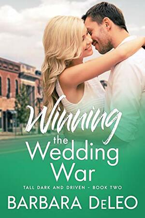 Winning the Wedding War: An enemies to lovers romance (Tall, Dark and Driven ~ Book 2) by Barbara DeLeo