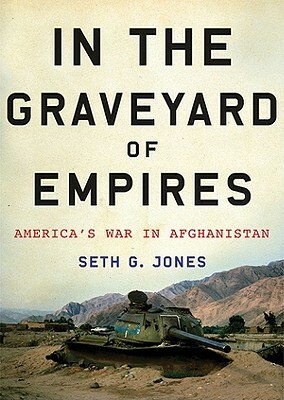 In the Graveyard of Empires: America's War in Afghanistan by Seth G. Jones