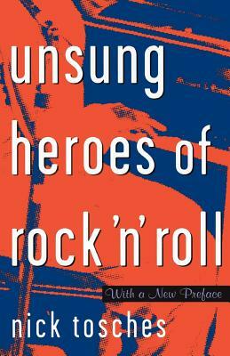 Unsung Heroes of Rock 'n' Roll: The Birth of Rock in the Wild Years Before Elvis by Nick Tosches