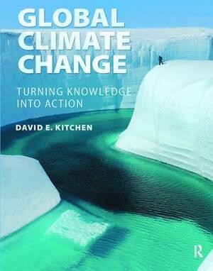 Global Climate Change: Turning Knowledge Into Action by David Kitchen