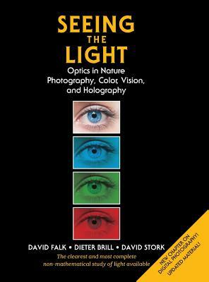 Seeing the Light: Optics in Nature, Photography, Color, Vision, and Holography (Updated Edition) by David R. Falk, Dieter R. Brill, David G. Stork