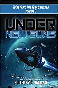 Under New Suns by Zackery Cuevas, Kelly Washington, Sarah Remy, A.A. Rubin, Laila Amado, Darius Bearguard, A.R.K. Horton, B.K. Bass, Allison N. Moore, S.L. Parker, Elvira Canaveral, Steven Bayer, Jonathan Beck, C.D. Storiz, Aaron Hockett, Jayme Bean, E.R. Hoffer, Phebe Yawson, C. Vandyke, Debbie Iancu-Haddad, Jeremy Nelson, Gabrielle Awe, Daniel James, Emily Ansell