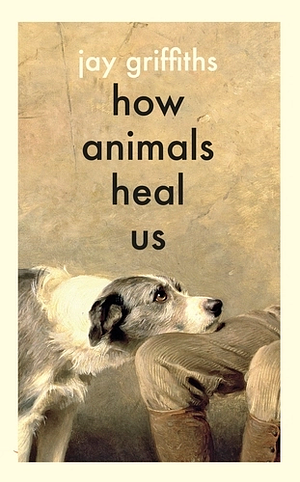 How Animals Heal Us by Jay Griffiths