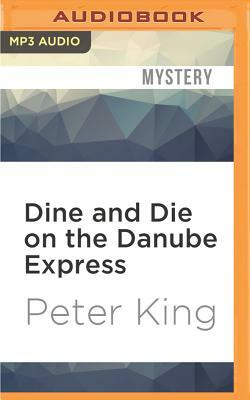 Dine and Die on the Danube Express by Peter King