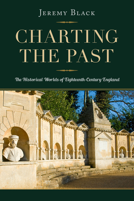 Charting the Past: The Historical Worlds of Eighteenth-Century England by Jeremy Black