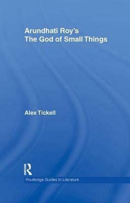 Arundhati Roy's the God of Small Things: A Routledge Study Guide by Alex Tickell