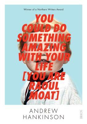 You Could Do Something Amazing with Your Life [you Are Raoul Moat] by Andrew Hankinson