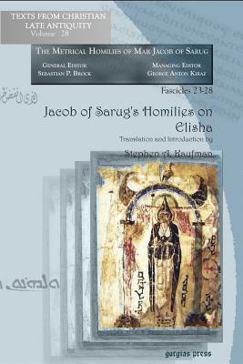 Jacob of Sarug's Homilies on Elisha by Jacob of Serug 451-521, Stephen Kaufman