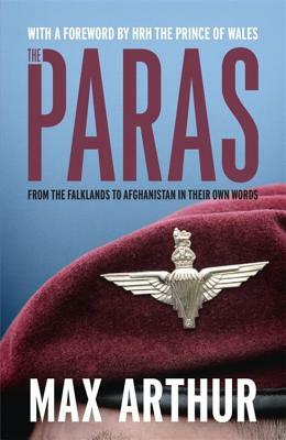 The Paras: From the Falklands to Afghanistan in Their Own Words by Max Arthur