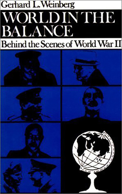 World in the Balance: Behind the Scenes of World War II by Gerhard L. Weinberg