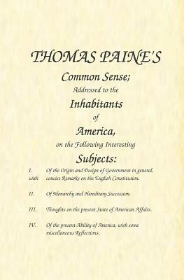 Common Sense: Addressed to the Inhabitants of America, on the Following Interesting Subjects by Thomas Paine