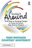 Turning It Around: Small Steps Or Sweeping Changes to Create the School Your Students Deserve by Courtney Monterecy, Todd Whitaker