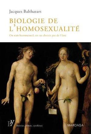 Biologie de l'homosexualité: On naît homosexuel, on ne choisit pas de l'être by Jacques Balthazart, Jacques Balthazart