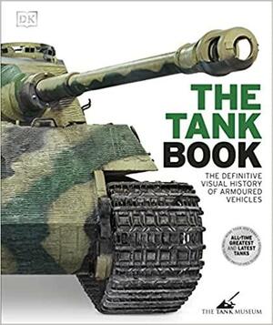 The Tank Book: The Definitive Visual History of Armoured Vehicles by David Willey