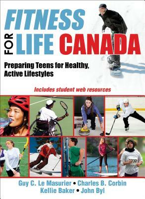 Fitness for Life Canada: Preparing Teens for Healthy, Active Lifestyles by Guy C. Le Masurier, Guy Le Masurier, Charles B. Corbin