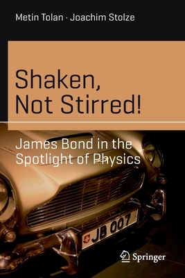 Shaken, Not Stirred!: James Bond in the Spotlight of Physics by Metin Tolan, Joachim Stolze