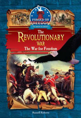 The Revolutionary War: The War for Freedom by Russell Roberts