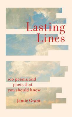 Lasting Lines: 100 Poems and Poets That You Should Know by Jamie Grant