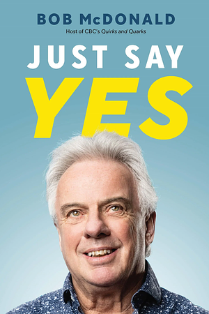 Just Say Yes by Bob McDonald
