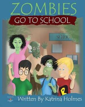Zombies Go To School by Katrina Holmes, Sinan Acar