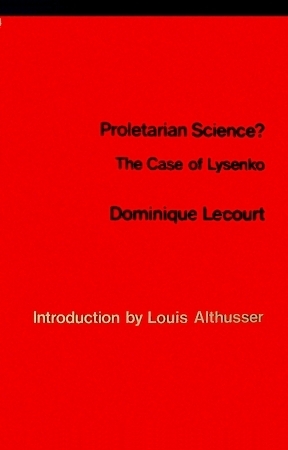 Proletarian science? The case of Lysenko by Louis Althusser, Dominique Lecourt