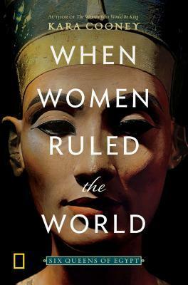 When Women Ruled the World: Six Queens of Egypt by Kara Cooney