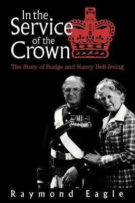 In the Service of the Crown by Raymond Eagle