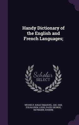 Handy Dictionary of the English and French Languages; by Louis Tolhausen, George Payn, Ignaz Emanuel Wessely