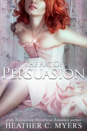 The Art of Persuasion by Heather C. Myers