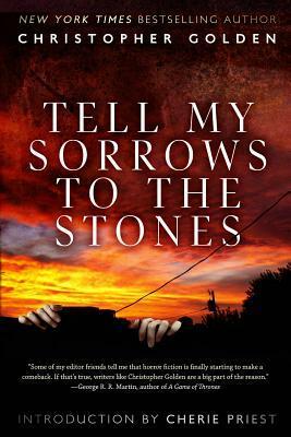 Tell My Sorrows To The Stones by Christopher Golden, Cherie Priest