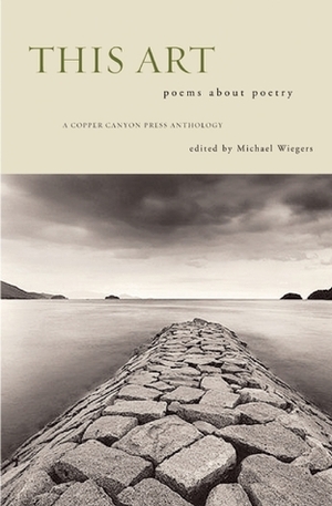 This Art: A Copper Canyon Ares Poetica Anthology by Michael Wiegers