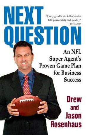 Next Question: An NFL Super Agent's Proven Game Plan for Business Success by Drew Rosenhaus, Jason Rosenhaus