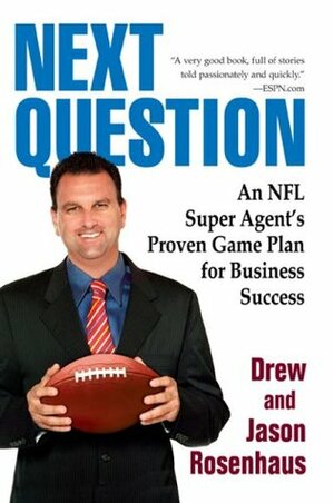 Next Question: An NFL Super Agent's Proven Game Plan for Business Success by Jason Rosenhaus, Drew Rosenhaus