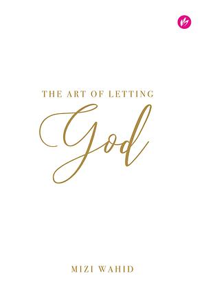 The Art of Letting God: Surrendering all your broken pieces to Him, one prayer at a time. by Mizi Wahid, Mizi Wahid