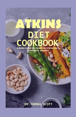 Atkins Diet Cookbook: A book guide on selected Atkins diet food with recipe by Thomas Scott