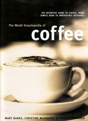 The World Encyclopedia of Coffee by Christine McFadden, Mary Banks, Catherine Atkinson
